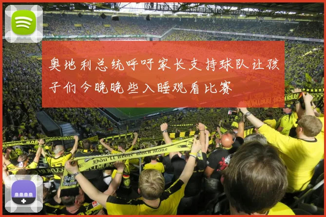 奥地利总统呼吁家长支持球队让孩子们今晚晚些入睡观看比赛